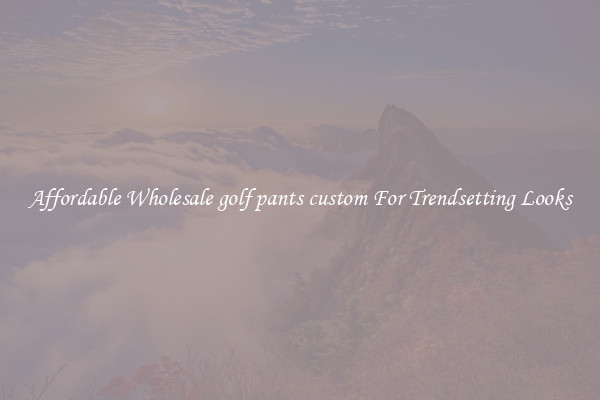 Affordable Wholesale golf pants custom For Trendsetting Looks