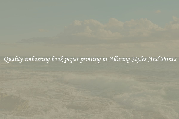 Quality embossing book paper printing in Alluring Styles And Prints