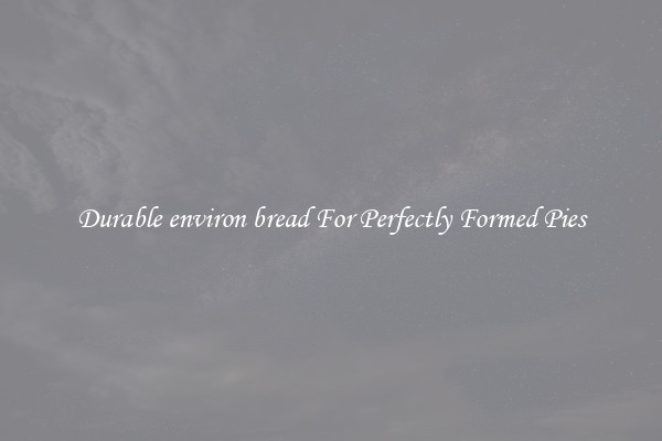 Durable environ bread For Perfectly Formed Pies