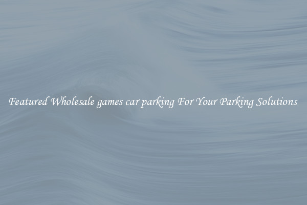 Featured Wholesale games car parking For Your Parking Solutions 