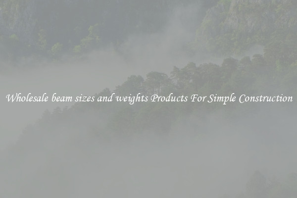 Wholesale beam sizes and weights Products For Simple Construction