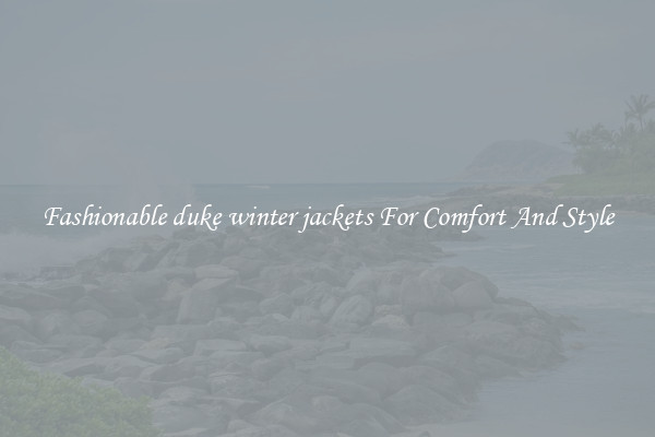 Fashionable duke winter jackets For Comfort And Style