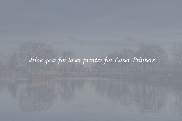 drive gear for laser printer for Laser Printers