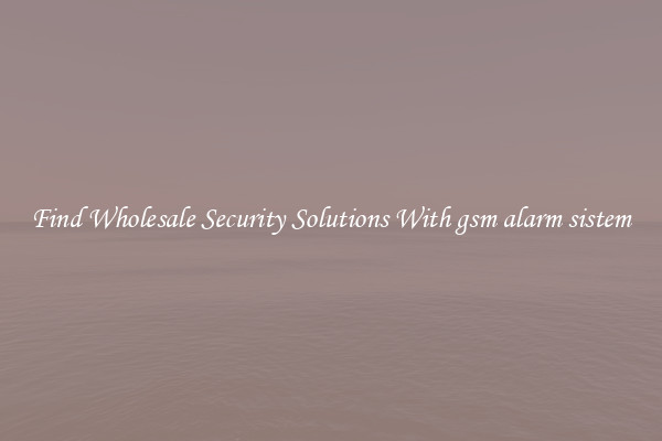 Find Wholesale Security Solutions With gsm alarm sistem