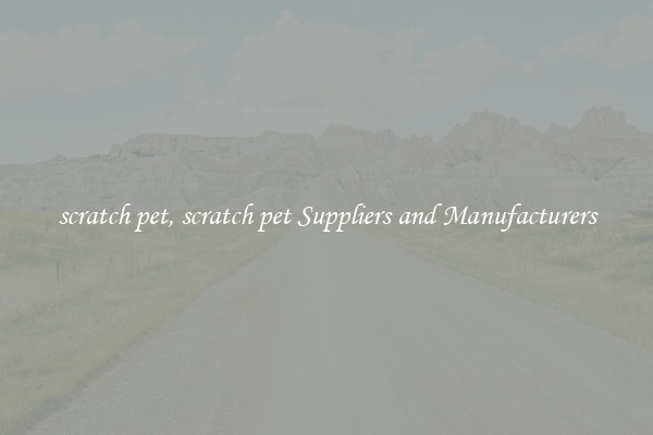 scratch pet, scratch pet Suppliers and Manufacturers