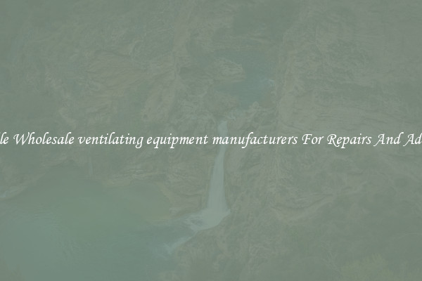Reliable Wholesale ventilating equipment manufacturers For Repairs And Additions