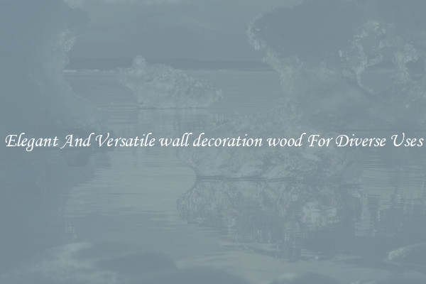 Elegant And Versatile wall decoration wood For Diverse Uses
