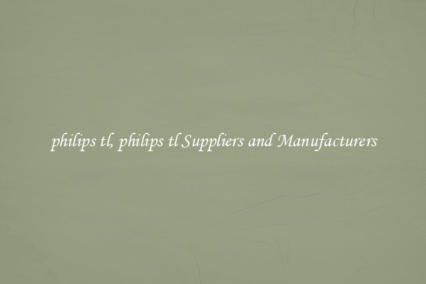 philips tl, philips tl Suppliers and Manufacturers