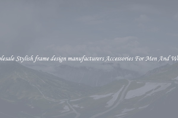 Wholesale Stylish frame design manufacturers Accessories For Men And Women