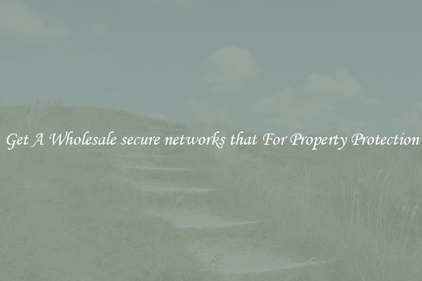 Get A Wholesale secure networks that For Property Protection
