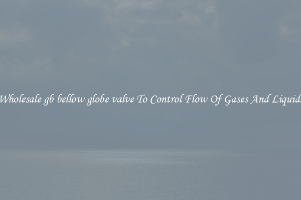 Wholesale gb bellow globe valve To Control Flow Of Gases And Liquids