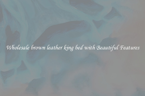Wholesale brown leather king bed with Beautiful Features