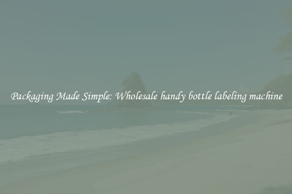 Packaging Made Simple: Wholesale handy bottle labeling machine