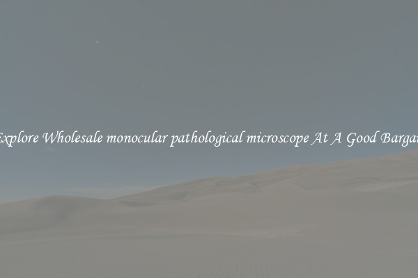 Explore Wholesale monocular pathological microscope At A Good Bargain
