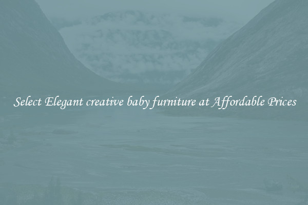 Select Elegant creative baby furniture at Affordable Prices