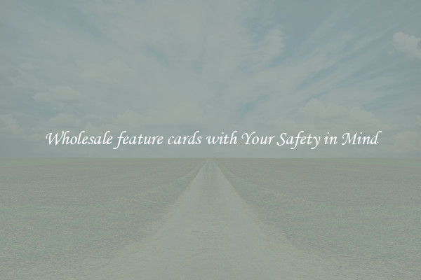 Wholesale feature cards with Your Safety in Mind