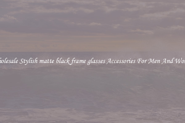 Wholesale Stylish matte black frame glasses Accessories For Men And Women