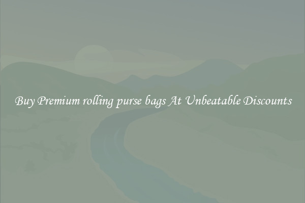 Buy Premium rolling purse bags At Unbeatable Discounts