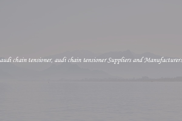 audi chain tensioner, audi chain tensioner Suppliers and Manufacturers
