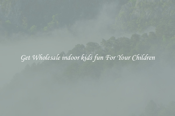 Get Wholesale indoor kids fun For Your Children
