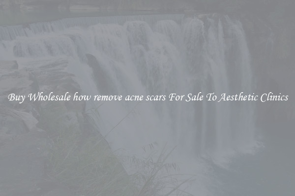 Buy Wholesale how remove acne scars For Sale To Aesthetic Clinics