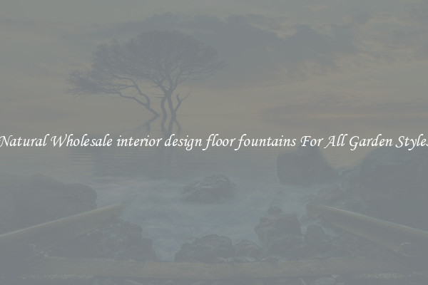 Natural Wholesale interior design floor fountains For All Garden Styles