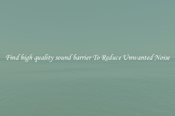 Find high quality sound barrier To Reduce Unwanted Noise