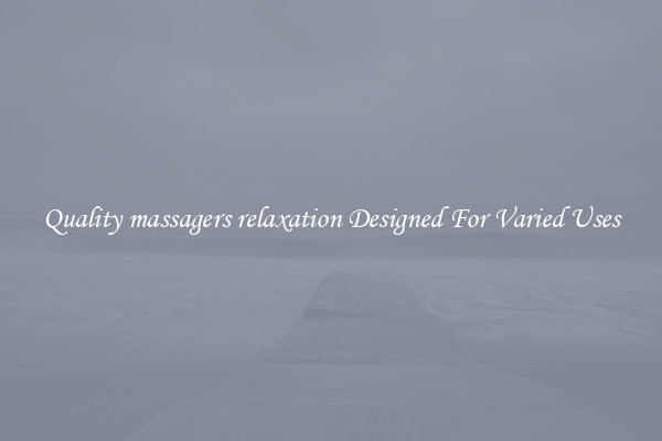 Quality massagers relaxation Designed For Varied Uses