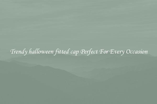 Trendy halloween fitted cap Perfect For Every Occasion