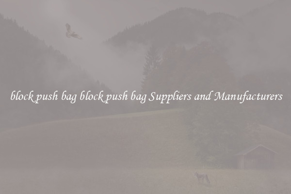 block push bag block push bag Suppliers and Manufacturers