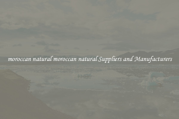 moroccan natural moroccan natural Suppliers and Manufacturers