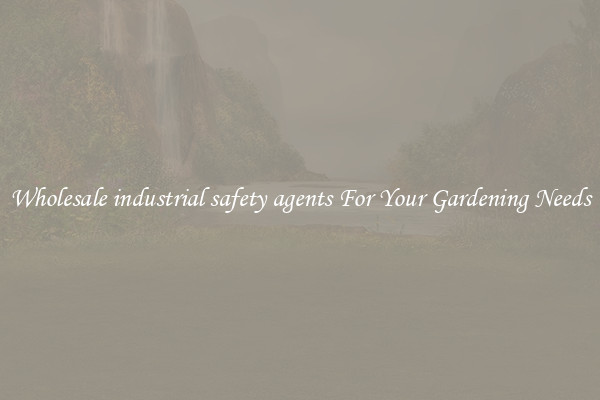 Wholesale industrial safety agents For Your Gardening Needs