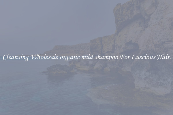 Cleansing Wholesale organic mild shampoo For Luscious Hair.