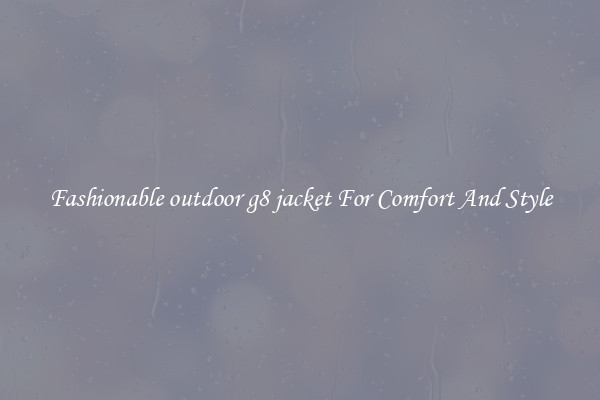 Fashionable outdoor g8 jacket For Comfort And Style