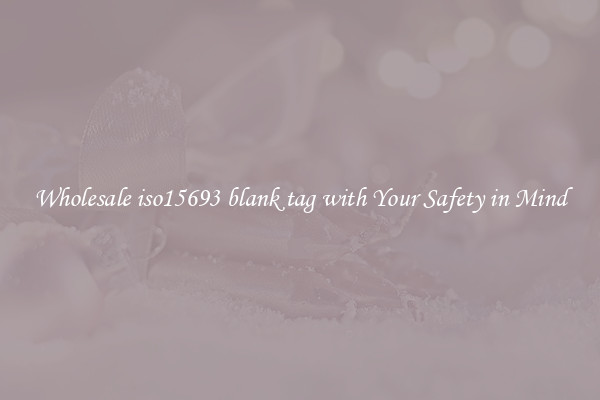 Wholesale iso15693 blank tag with Your Safety in Mind