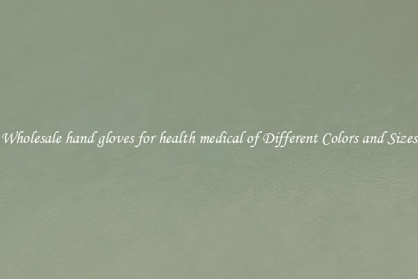 Wholesale hand gloves for health medical of Different Colors and Sizes