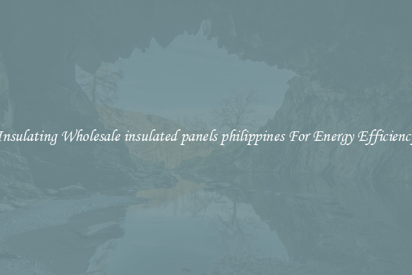 Insulating Wholesale insulated panels philippines For Energy Efficiency