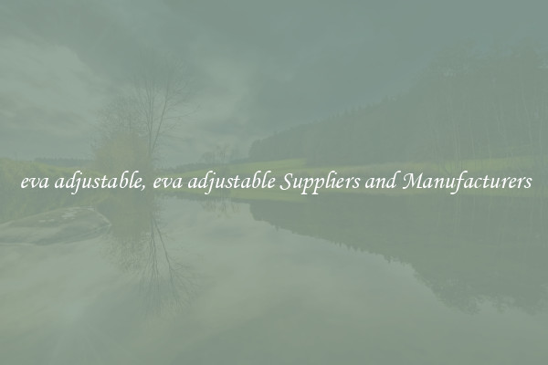 eva adjustable, eva adjustable Suppliers and Manufacturers