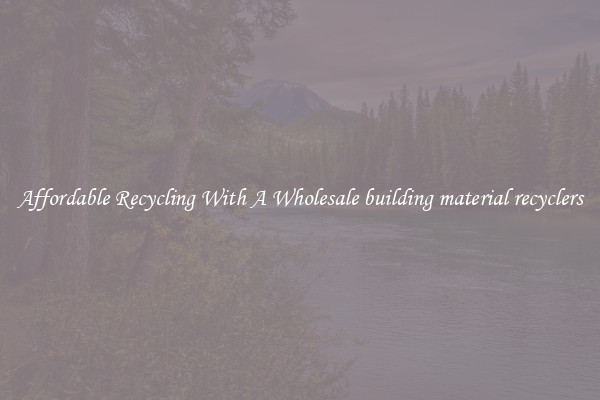 Affordable Recycling With A Wholesale building material recyclers