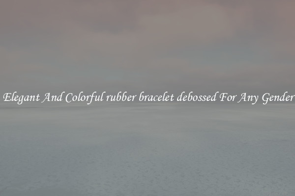 Elegant And Colorful rubber bracelet debossed For Any Gender
