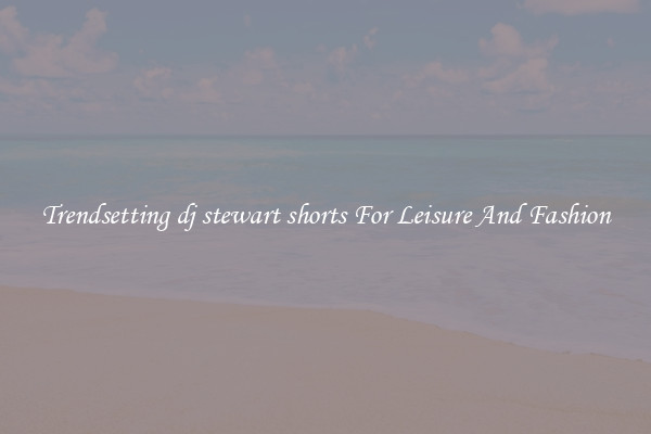 Trendsetting dj stewart shorts For Leisure And Fashion