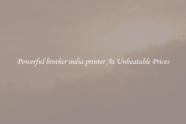 Powerful brother india printer At Unbeatable Prices