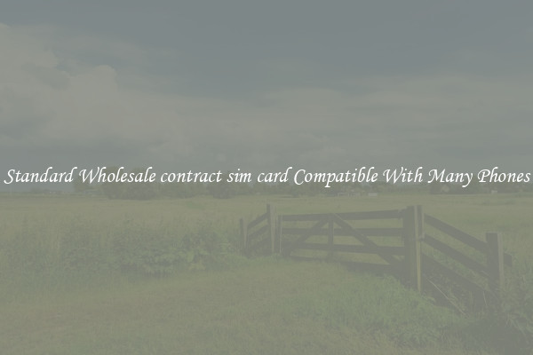 Standard Wholesale contract sim card Compatible With Many Phones