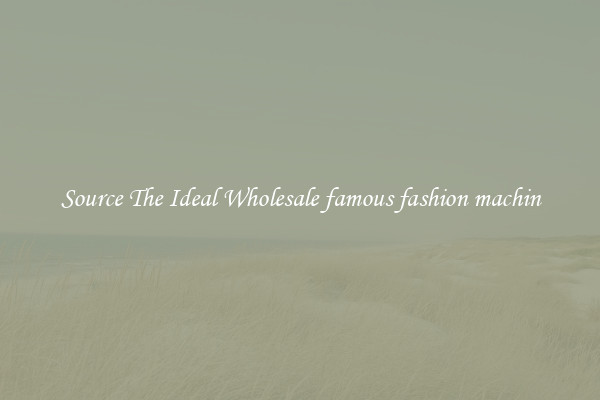 Source The Ideal Wholesale famous fashion machin