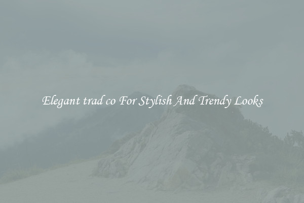 Elegant trad co For Stylish And Trendy Looks