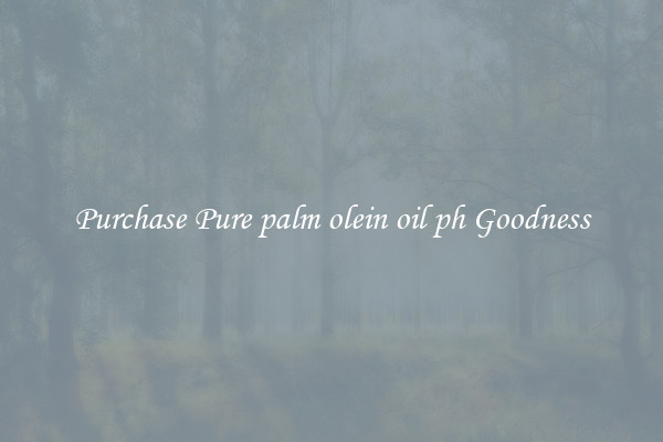 Purchase Pure palm olein oil ph Goodness