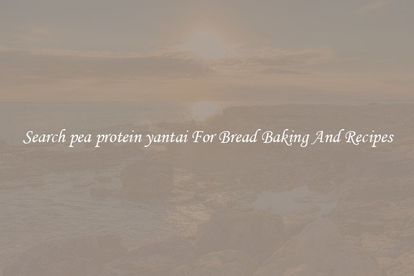 Search pea protein yantai For Bread Baking And Recipes
