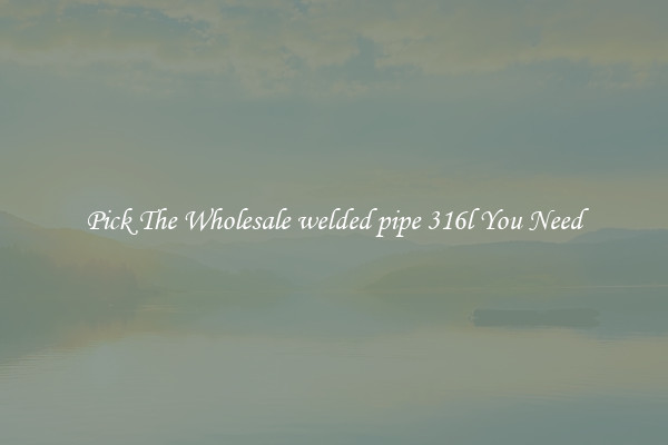 Pick The Wholesale welded pipe 316l You Need