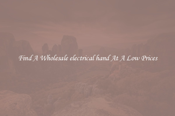 Find A Wholesale electrical hand At A Low Prices