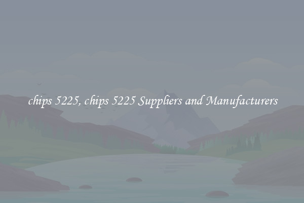 chips 5225, chips 5225 Suppliers and Manufacturers